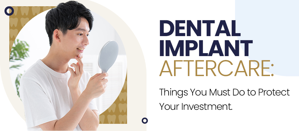 Dental Implant Aftercare: Things You Must Do to Protect Your Investment